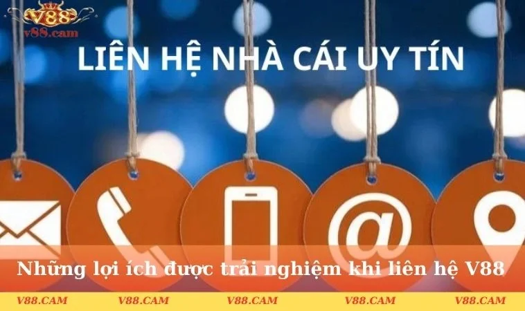 Những lợi ích được trải nghiệm khi liên hệ V88