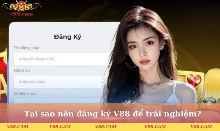 tai sao nen dang ky v88 de trai nghiem Tại sao nên đăng ký V88 để trải nghiệm?
