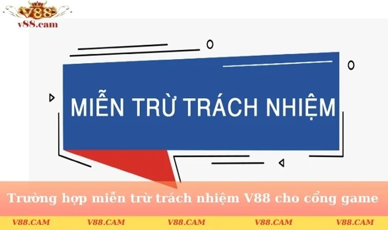 truong hop mien tru trach nhiem v88 cho cong game Trường hợp miễn trừ trách nhiệm V88 cho cổng game